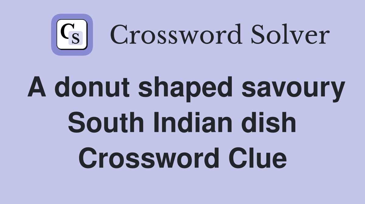 A donut shaped savoury South Indian dish Crossword Clue Answers